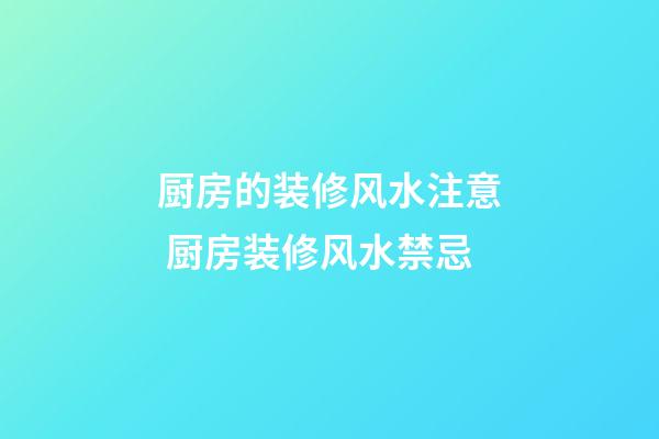 厨房的装修风水注意 厨房装修风水禁忌